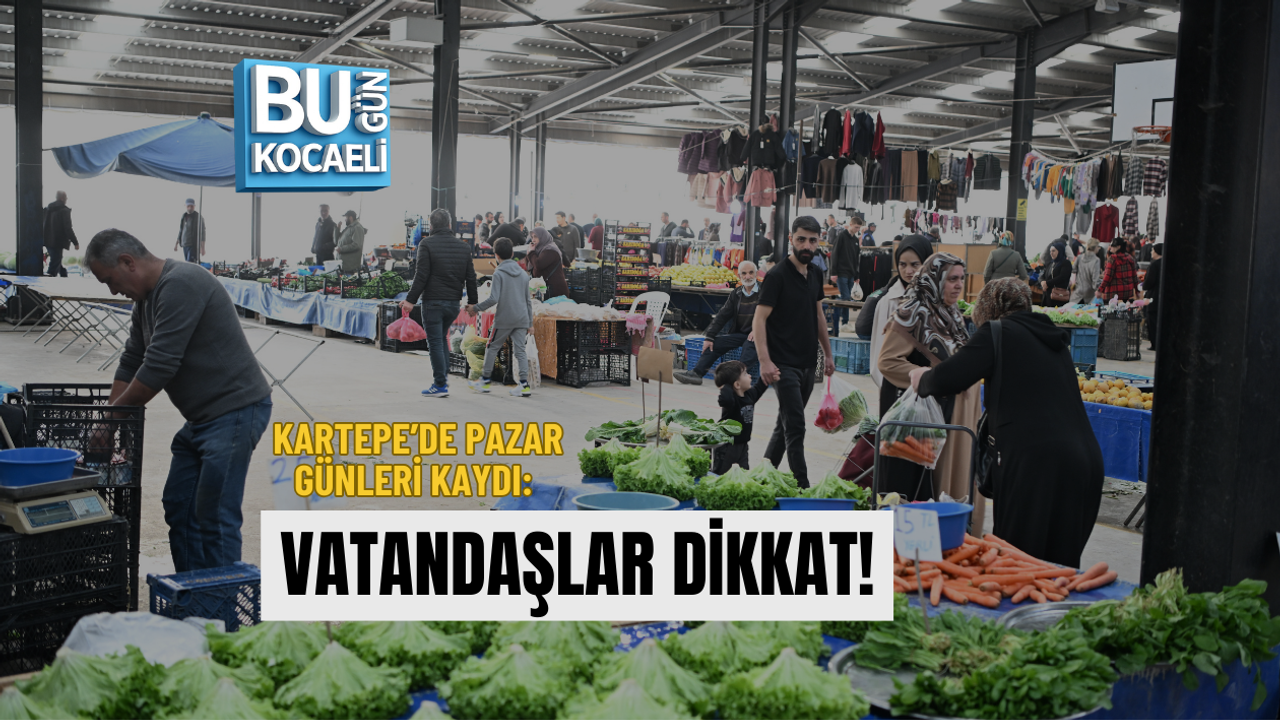 KARTEPE’DE PAZAR GÜNLERİ KAYDI: VATANDAŞLAR DİKKAT!