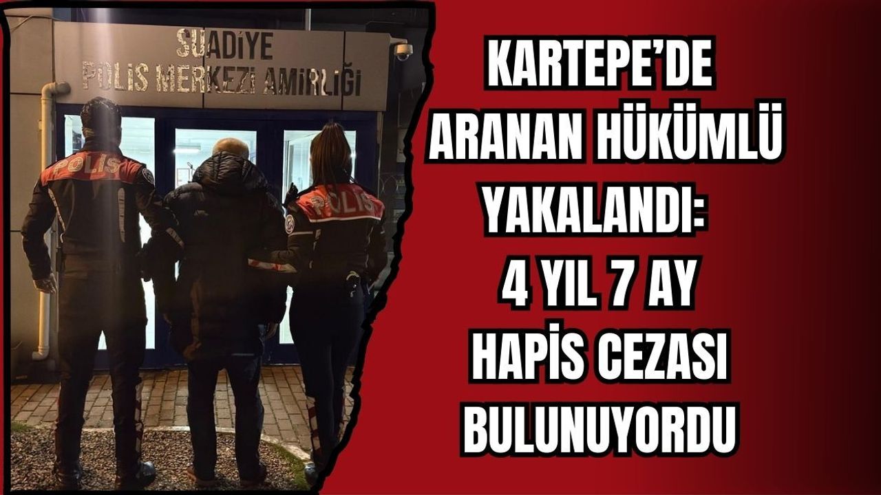 KARTEPE’DE ARANAN HÜKÜMLÜ YAKALANDI: 4 YIL 7 AY HAPİS CEZASI BULUNUYORDU