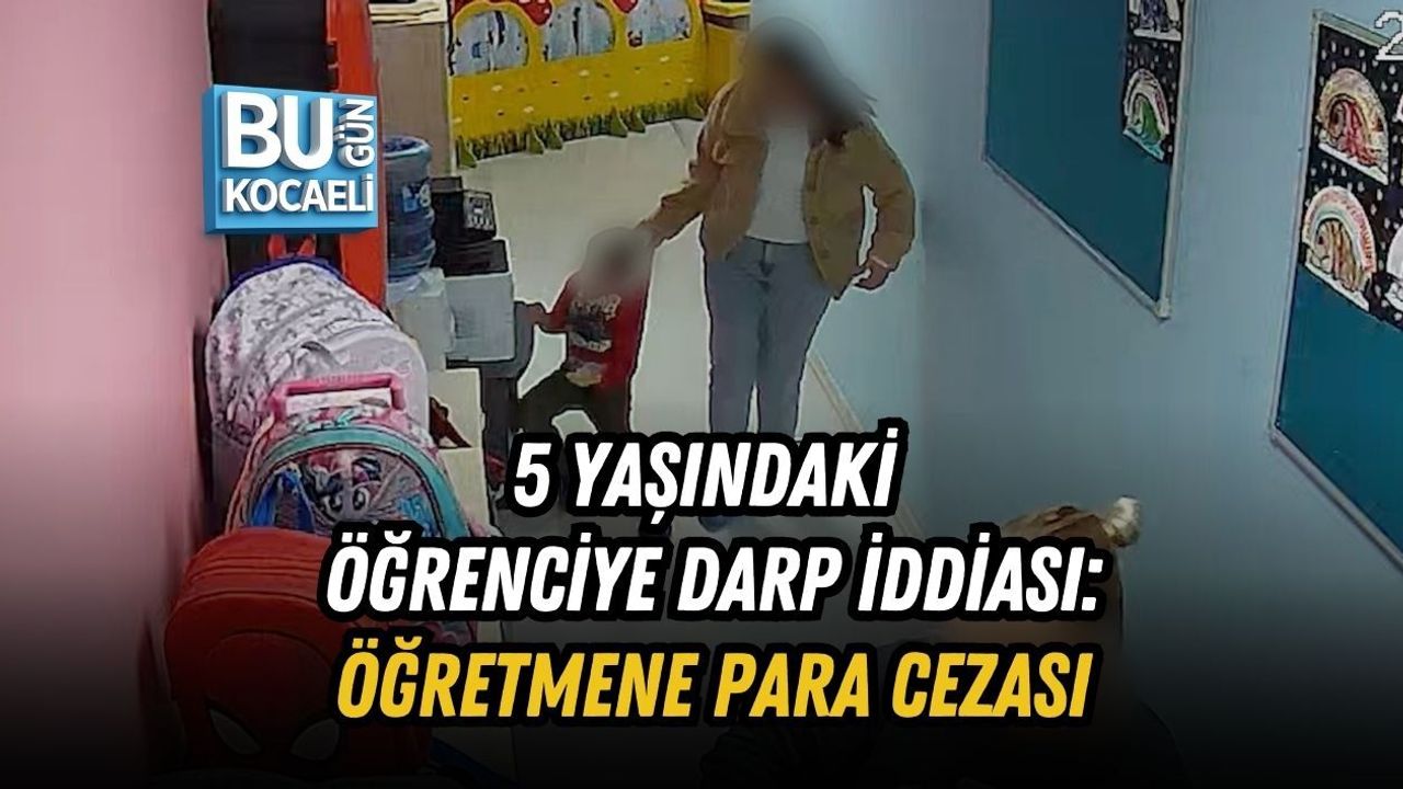 5 YAŞINDAKİ ÖĞRENCİYE DARP İDDİASI: ÖĞRETMENE PARA CEZASI