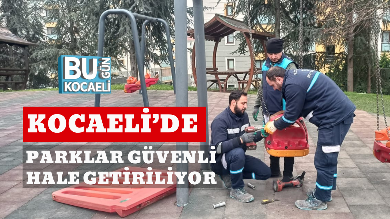 KOCAELİ’DE PARKLAR GÜVENLİ HALE GETİRİLİYOR