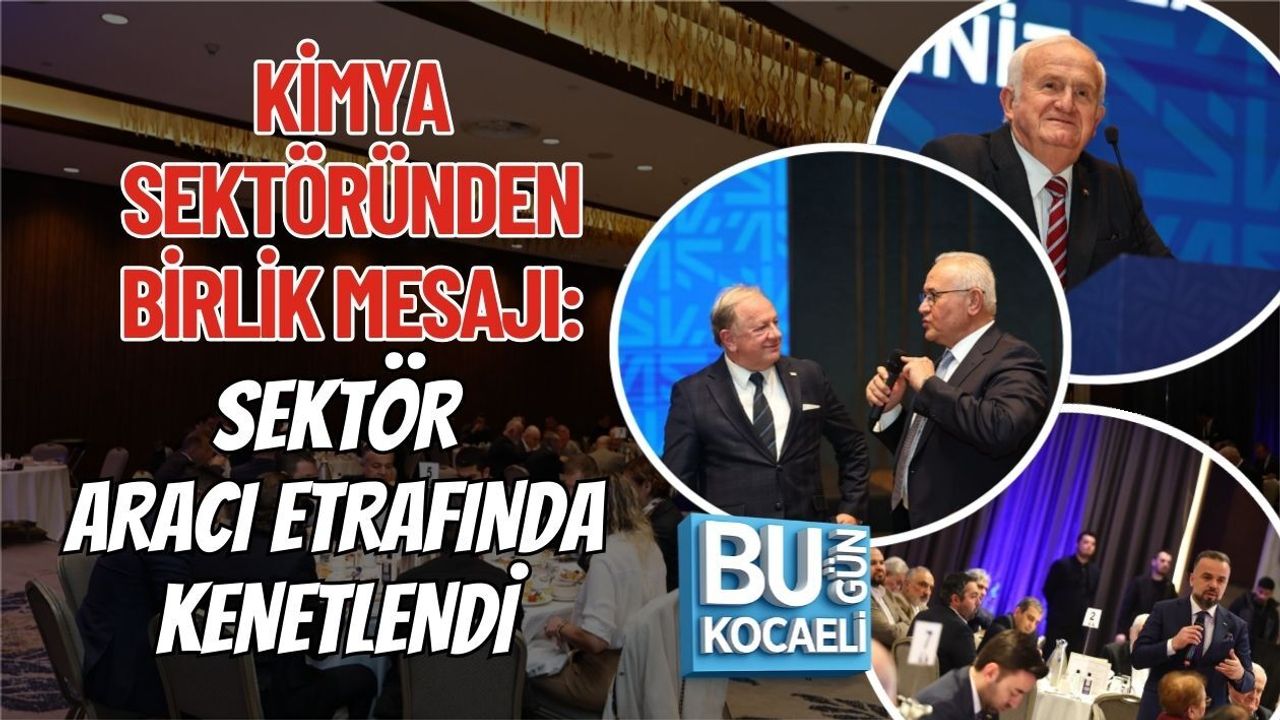 KİMYA SEKTÖRÜNDEN BİRLİK MESAJI: SEKTÖR ARACI ETRAFINDA KENETLENDİ