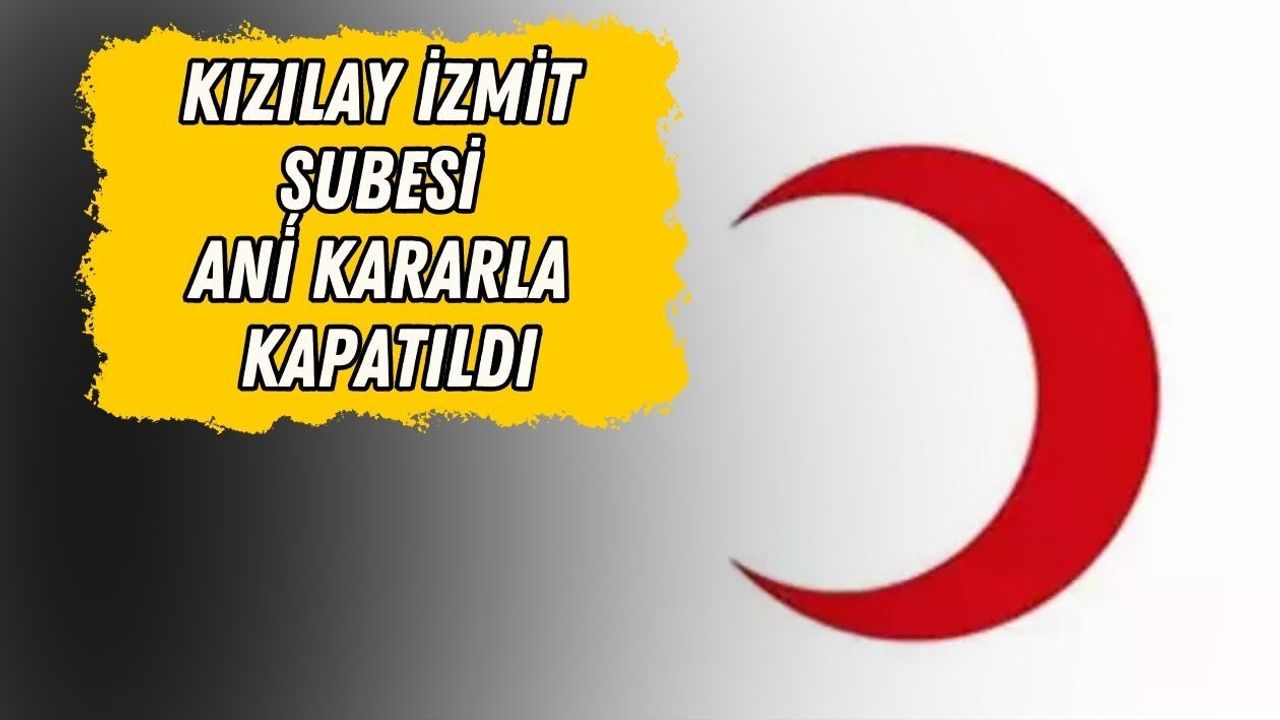 KIZILAY İZMİT ŞUBESİ ANİ KARARLA KAPATILDI