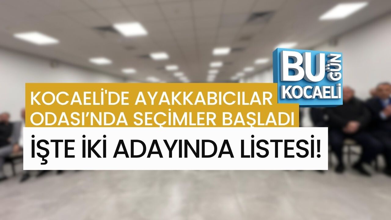 KOCAELİ'DE AYAKKABICILAR ODASI’NDA SEÇİMLER BAŞLADI: İŞTE İKİ ADAYINDA LİSTESİ!