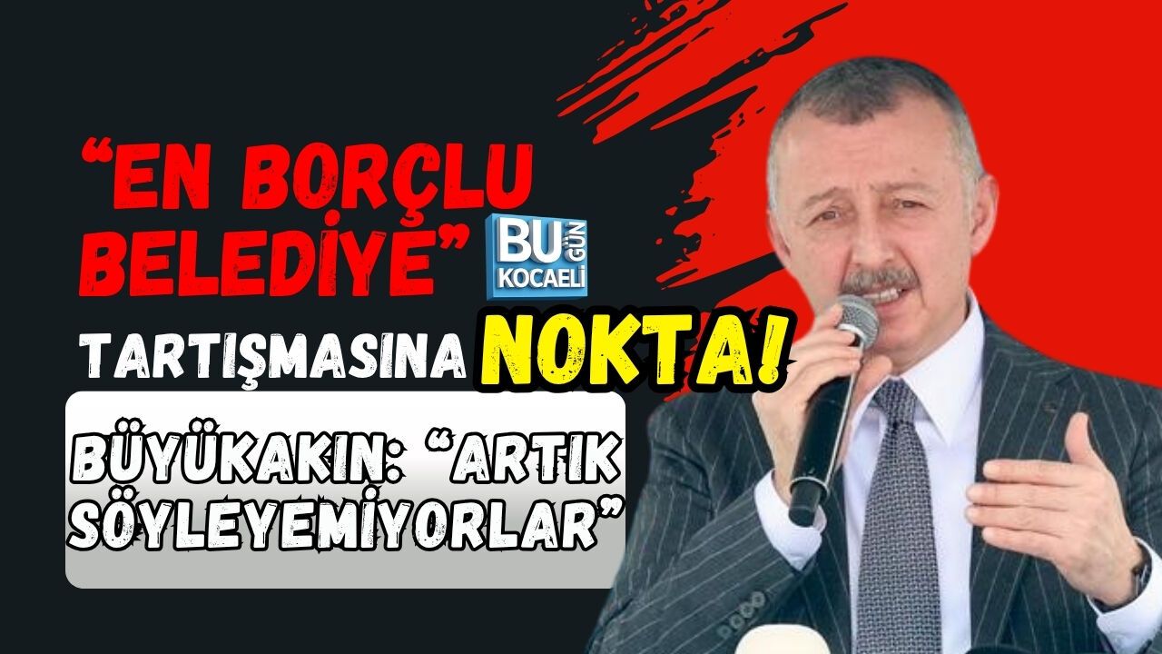 “EN BORÇLU BELEDİYE” TARTIŞMASINA NOKTA! BÜYÜKAKIN: ARTIK SÖYLEYEMİYORLAR