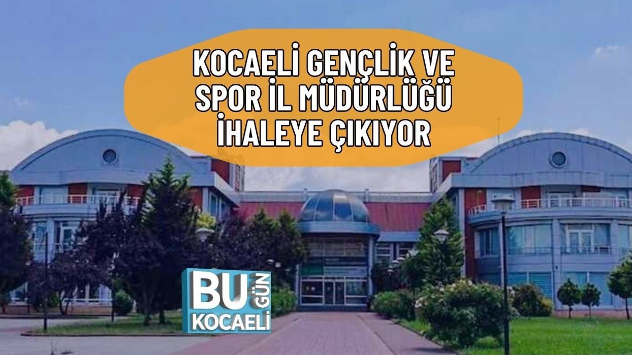 KOCAELİ GENÇLİK VE SPOR İL MÜDÜRLÜĞÜ İHALEYE ÇIKIYOR