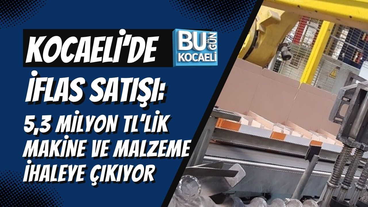 KOCAELİ’DE İFLAS SATIŞI: 5,3 MİLYON TL’LİK MAKİNE VE MALZEME İHALEYE ÇIKIYOR