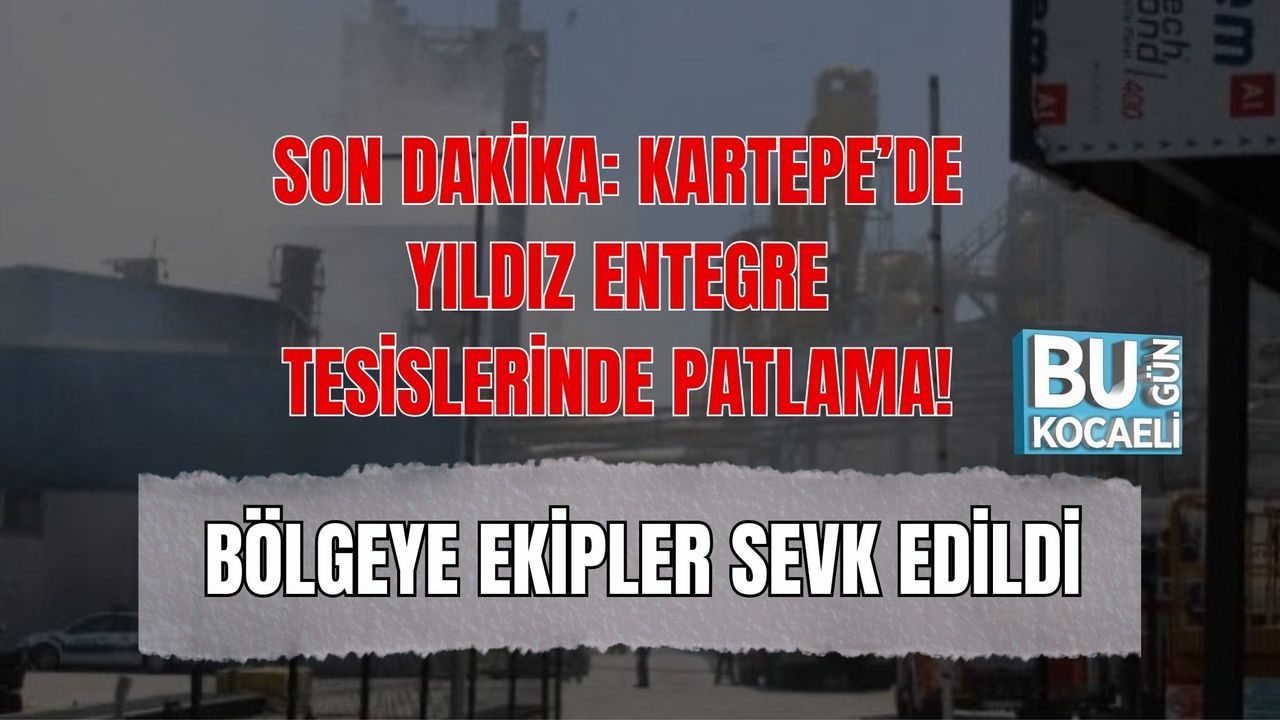 SON DAKİKA: KARTEPE’DE YILDIZ ENTEGRE TESİSLERİNDE PATLAMA! BÖLGEYE EKİPLER SEVK EDİLDİ