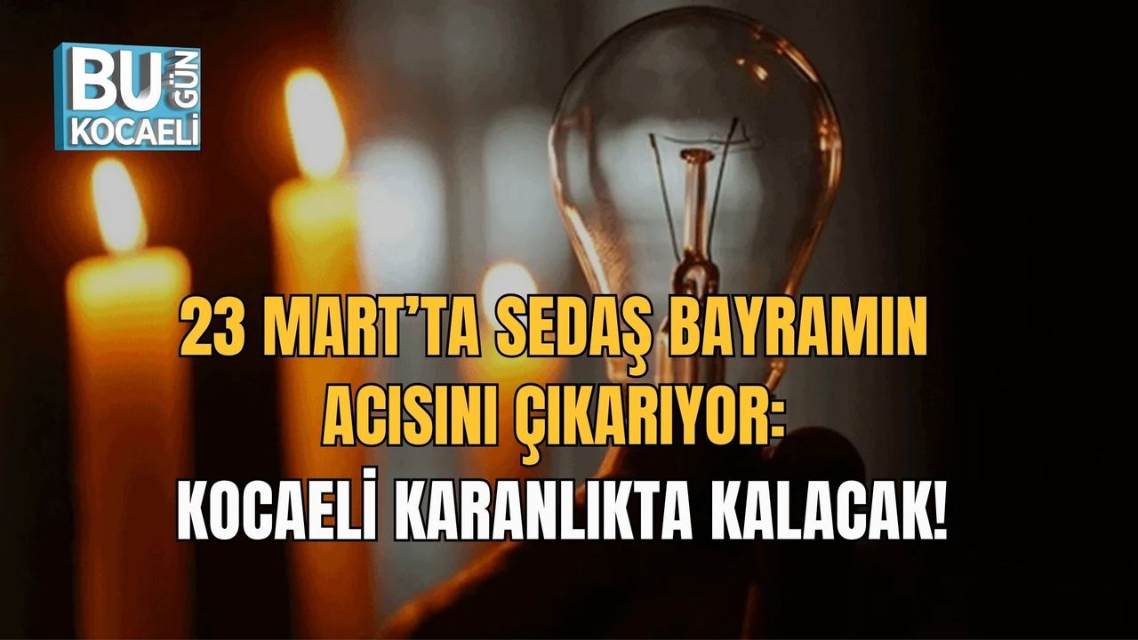 23 MART’TA SEDAŞ BAYRAMIN ACISINI ÇIKARIYOR: KOCAELİ KARANLIKTA KALACAK!