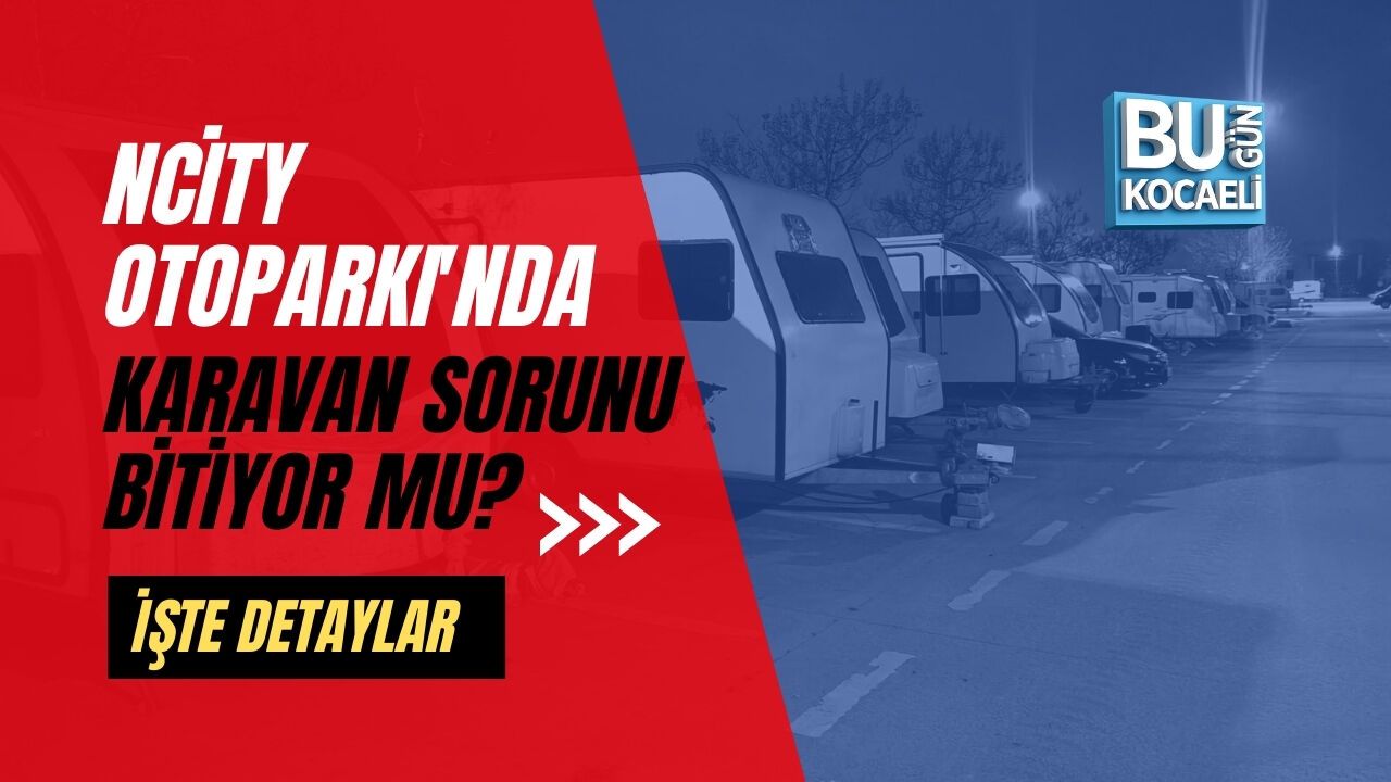 NCITY OTOPARKI'NDA KARAVAN SORUNU BİTİYOR MU?