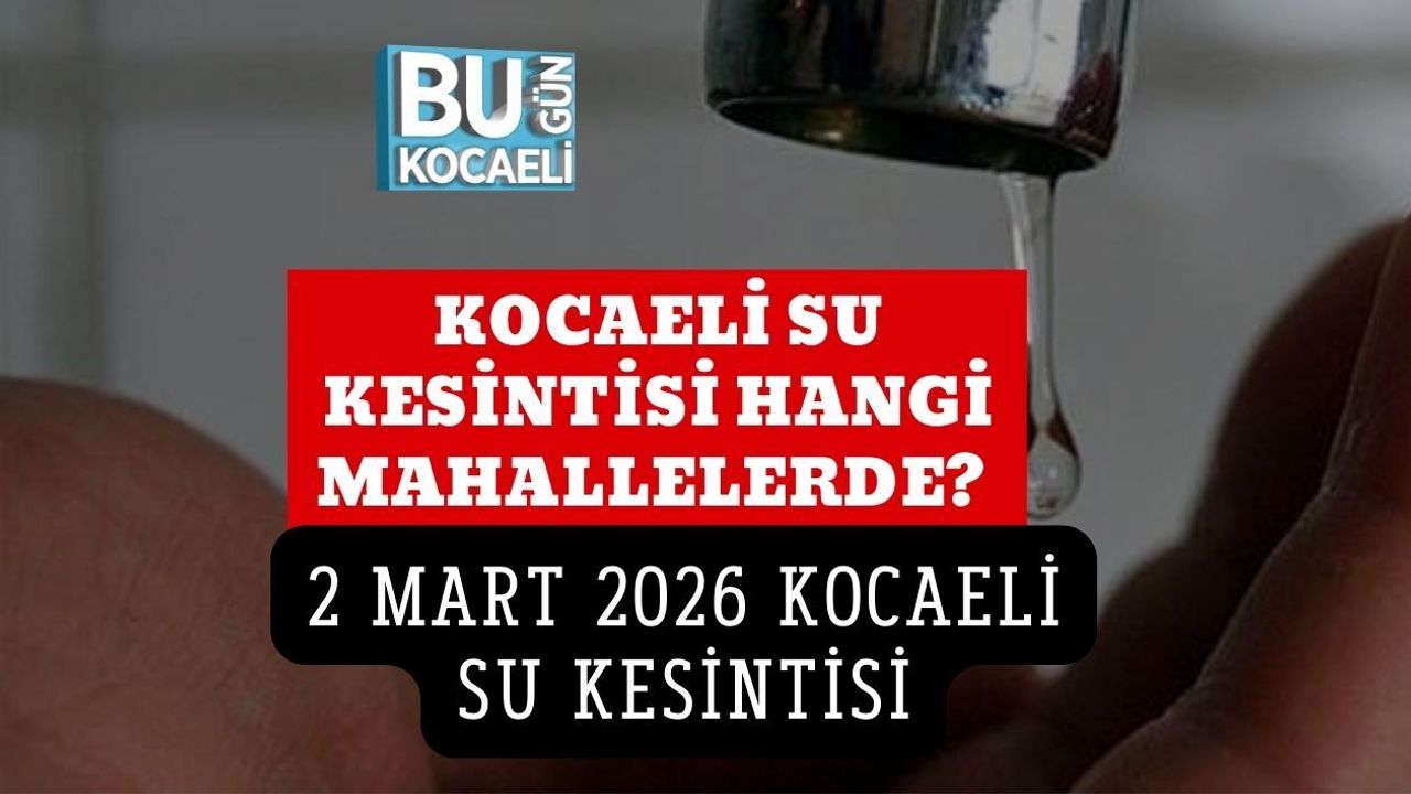 KOCAELİ SU KESİNTİSİ HANGİ MAHALLELERDE? 2 MART 2026 KOCAELİ SU KESİNTİSİ
