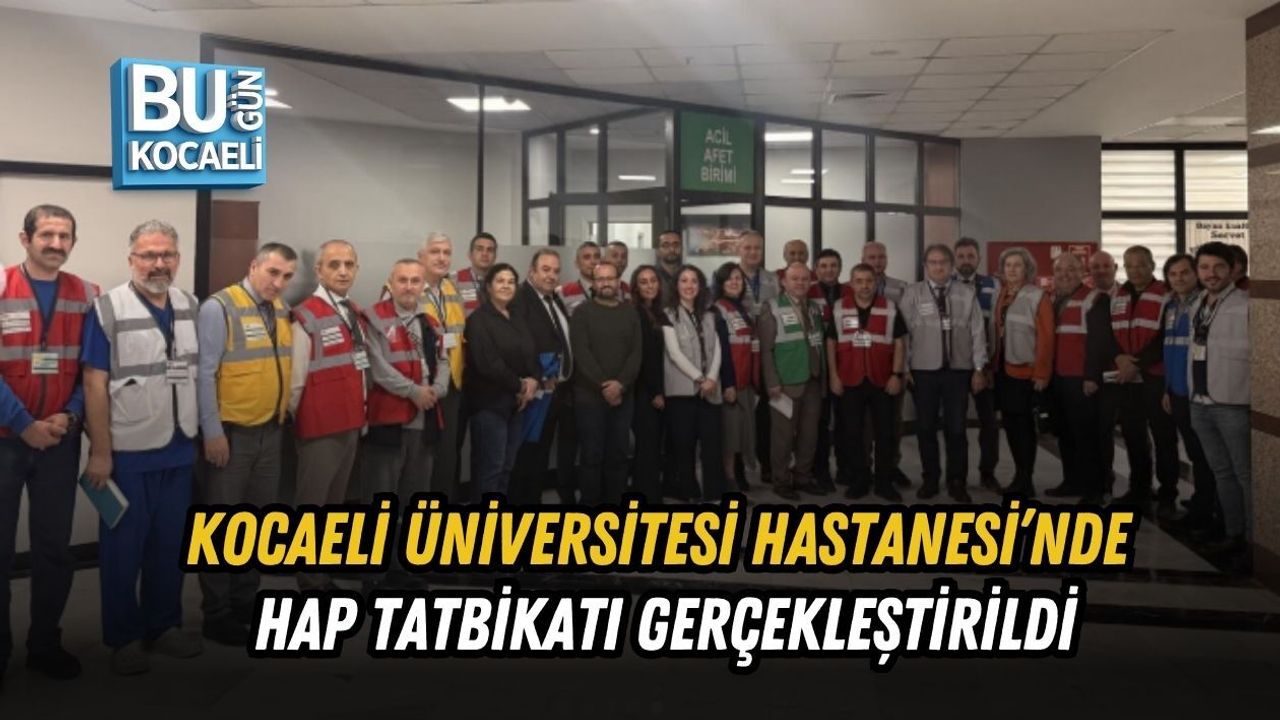 KOCAELİ ÜNİVERSİTESİ HASTANESİ’NDE HAP TATBİKATI GERÇEKLEŞTİRİLDİ