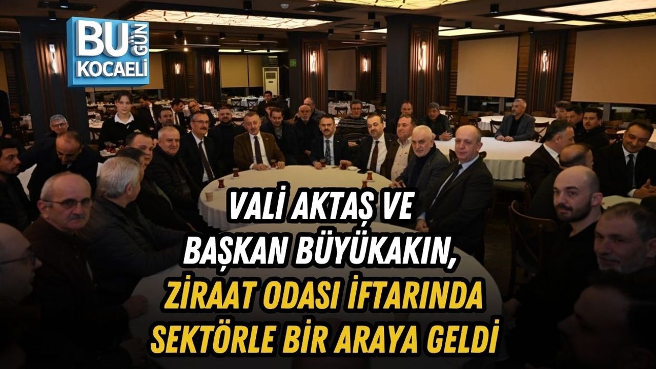 VALİ AKTAŞ VE BAŞKAN BÜYÜKAKIN, ZİRAAT ODASI İFTARINDA SEKTÖRLE BİR ARAYA GELDİ