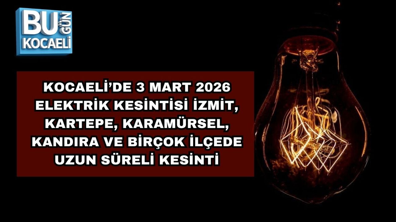 KOCAELİ’DE 3 MART 2026 ELEKTRİK KESİNTİSİ İZMİT, KARTEPE, KARAMÜRSEL, KANDIRA VE BİRÇOK İLÇEDE UZUN SÜRELİ KESİNTİ