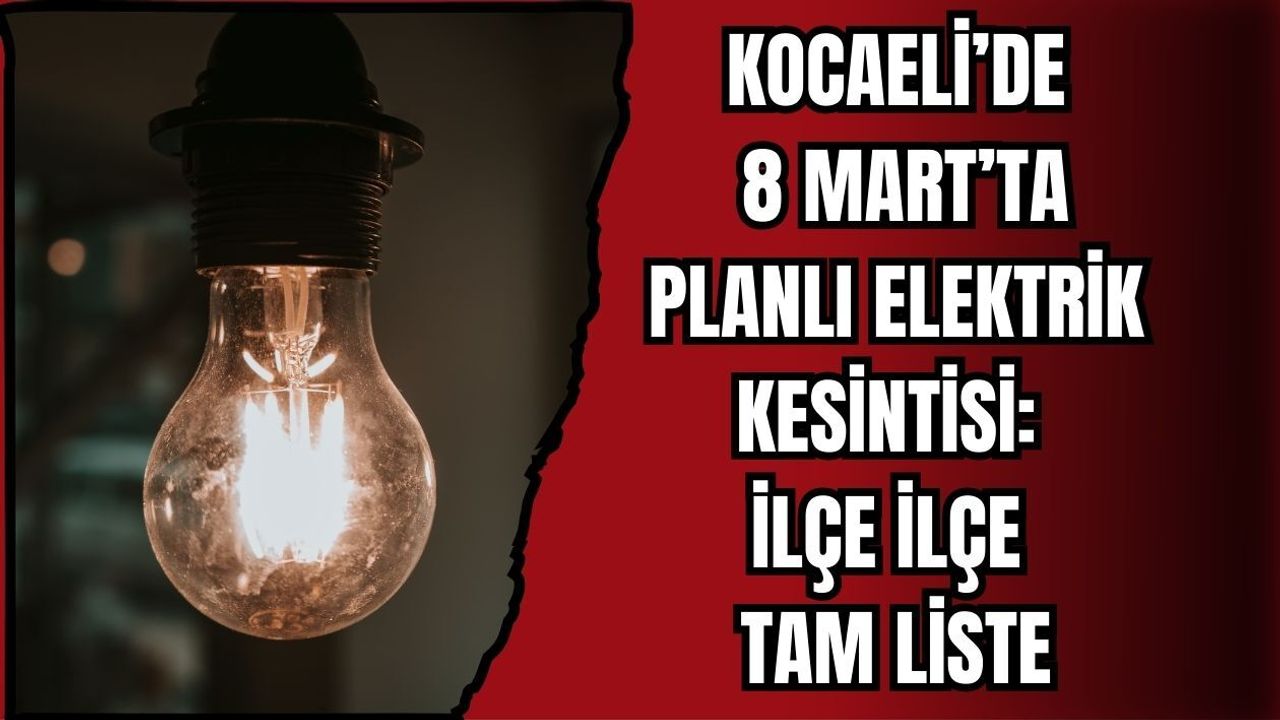 KOCAELİ’DE 8 MART’TA PLANLI ELEKTRİK KESİNTİSİ: İLÇE İLÇE TAM LİSTE
