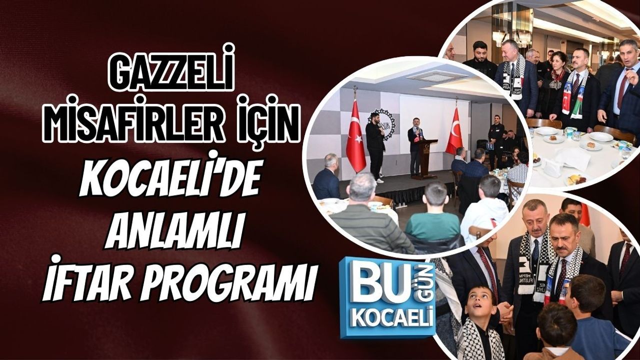 GAZZELİ MİSAFİRLER İÇİN KOCAELİ’DE ANLAMLI İFTAR PROGRAMI