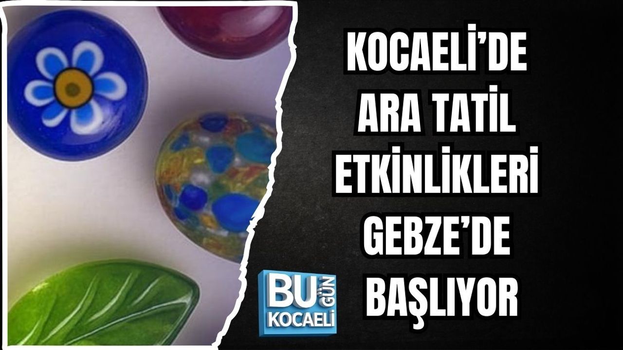 KOCAELİ’DE ARA TATİL ETKİNLİKLERİ GEBZE’DE BAŞLIYOR