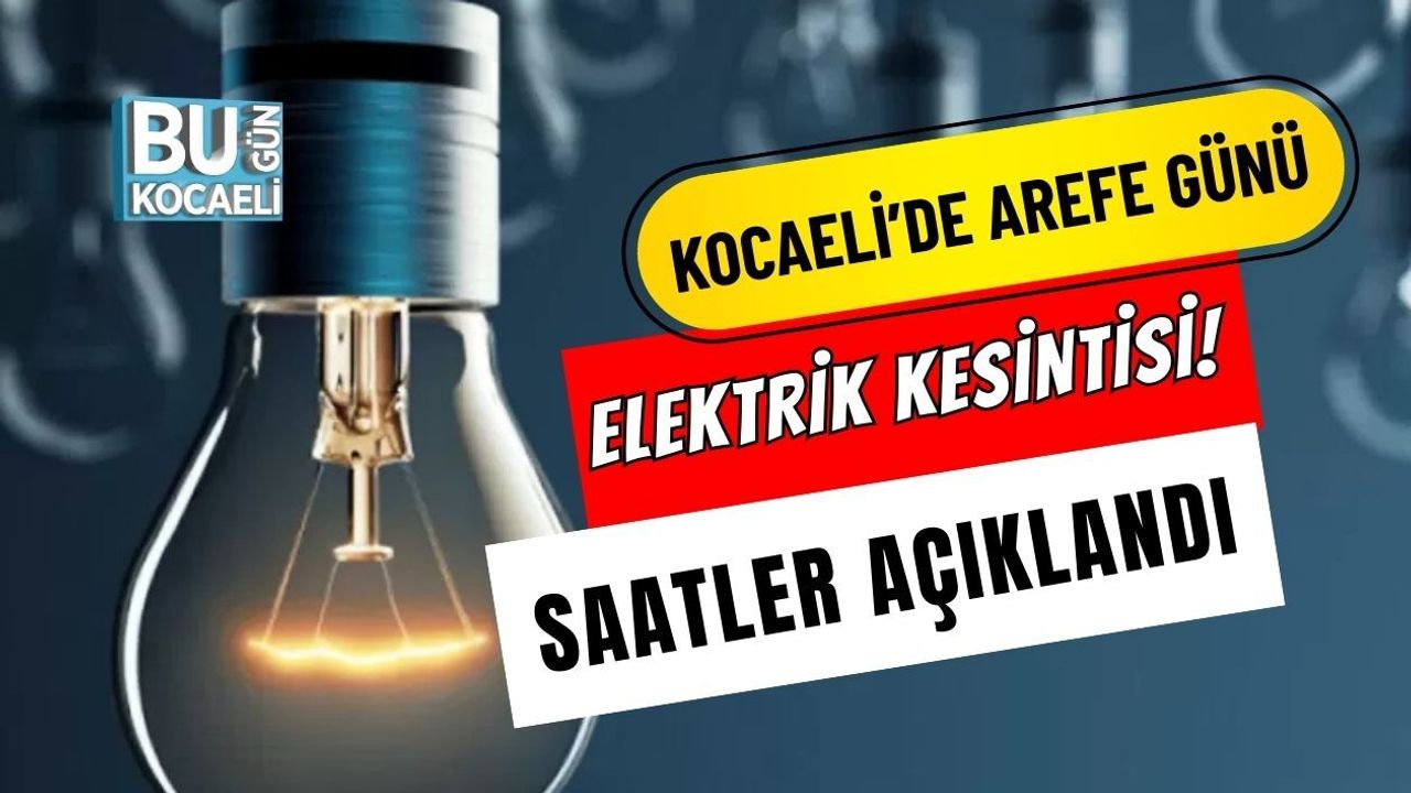 KOCAELİ’DE AREFE GÜNÜ ELEKTRİK KESİNTİSİ: SAATLER AÇIKLANDI