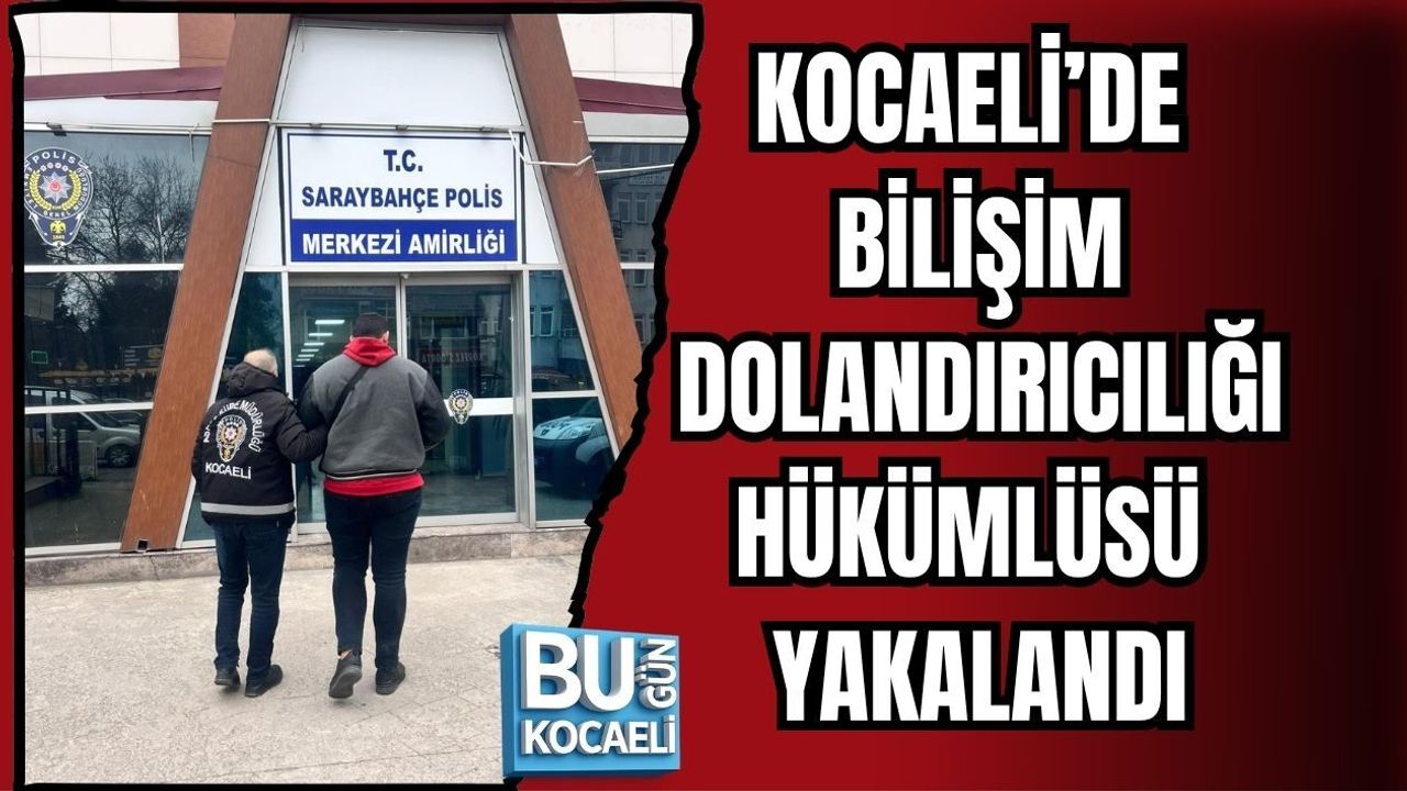 KOCAELİ’DE BİLİŞİM DOLANDIRICILIĞI HÜKÜMLÜSÜ YAKALANDI