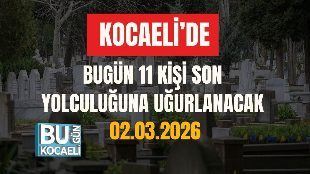 KOCAELİ’DE BUGÜN 11 KİŞİ SON YOLCULUĞUNA UĞURLANACAK