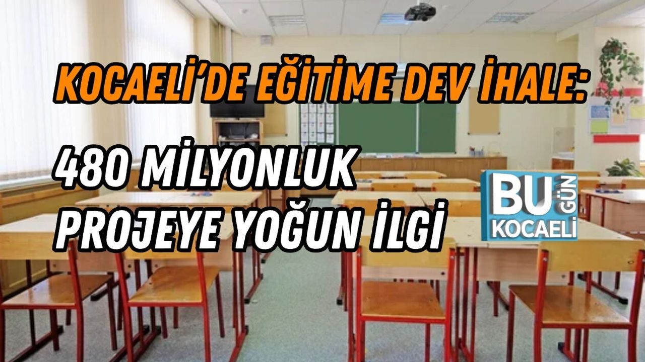 KOCAELİ’DE EĞİTİME DEV İHALE: 480 MİLYONLUK PROJEYE YOĞUN İLGİ