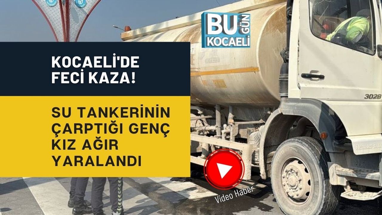 KOCAELİ'DE FECİ KAZA! SU TANKERİNİN ÇARPTIĞI GENÇ KIZ AĞIR YARALANDI