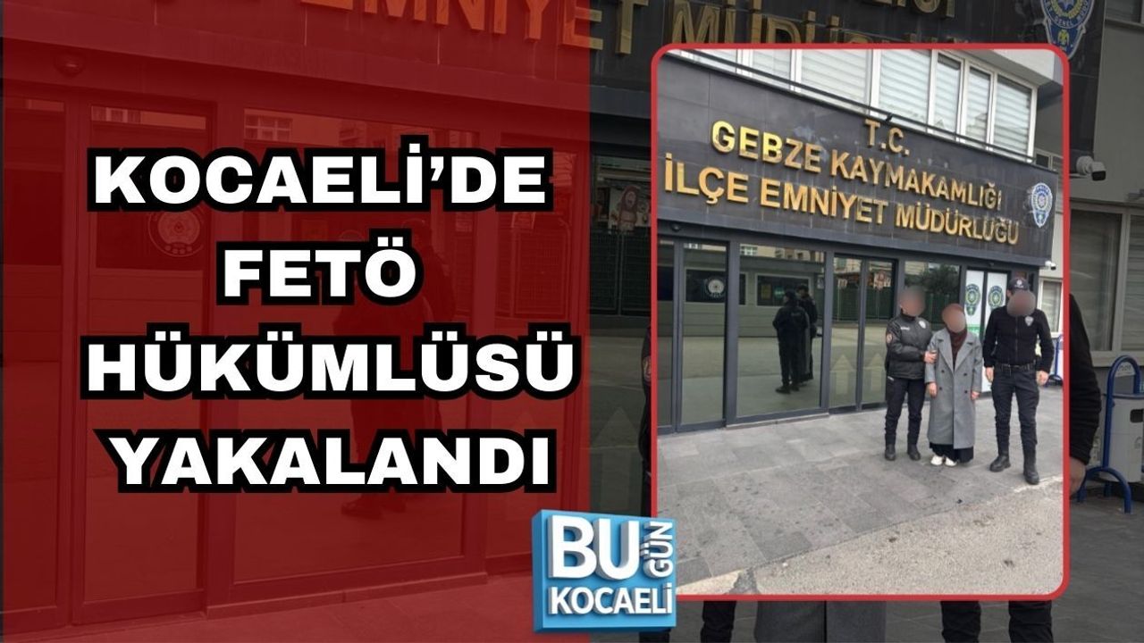 KOCAELİ’DE FETÖ HÜKÜMLÜSÜ YAKALANDI