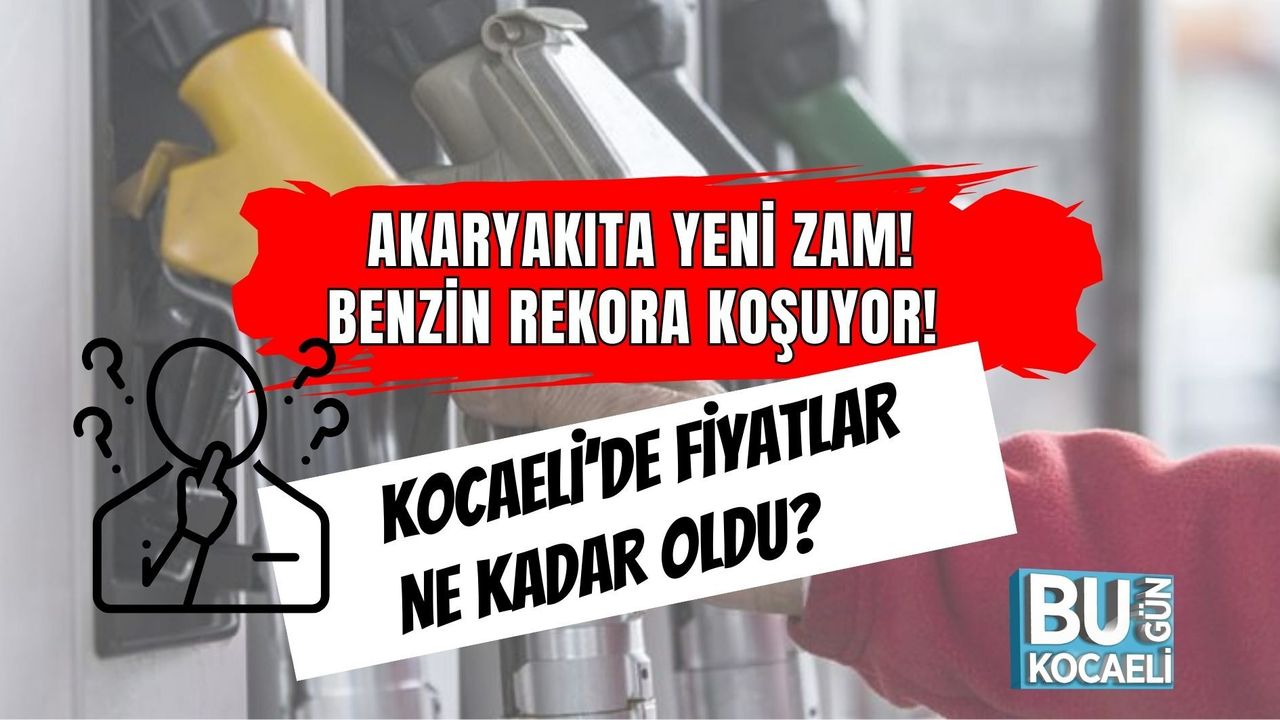 AKARYAKITA YENİ ZAM! BENZİN REKORA KOŞUYOR: KOCAELİ’DE FİYATLAR NE KADAR OLDU?