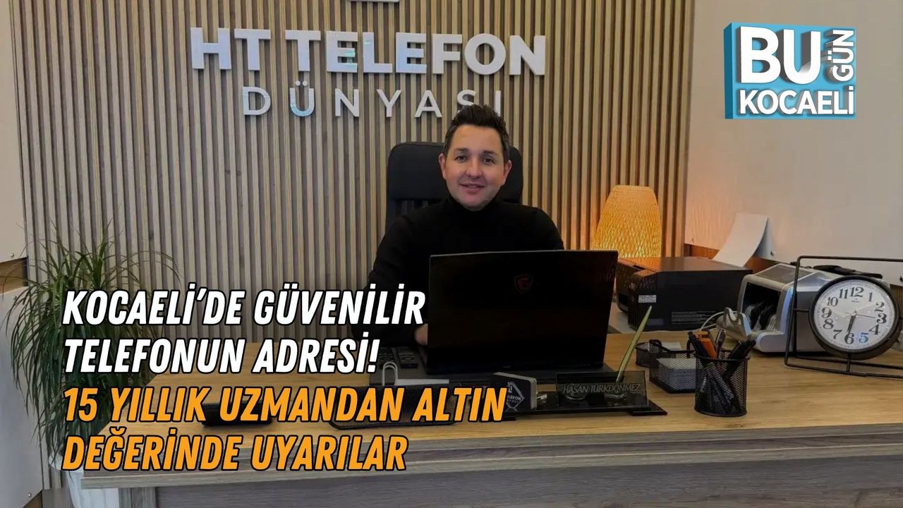 KOCAELİ’DE GÜVENİLİR TELEFONUN ADRESİ! 15 YILLIK UZMANDAN ALTIN DEĞERİNDE UYARILAR
