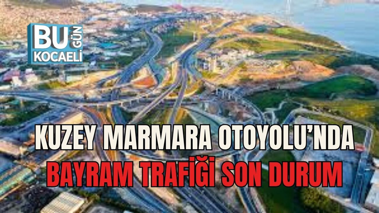 KUZEY MARMARA OTOYOLU’NDA BAYRAM TRAFİĞİ SON DURUM