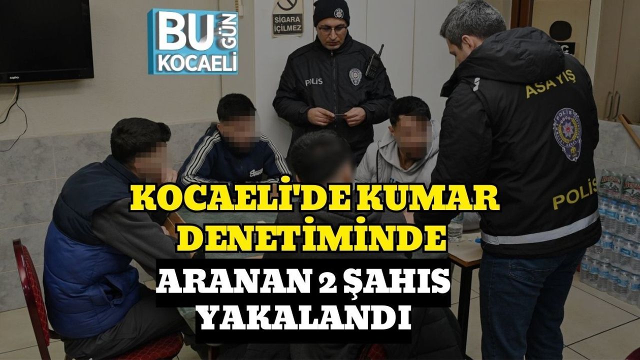 KOCAELİ'DE KUMAR DENETİMİNDE ARANAN 2 ŞAHIS YAKALANDI