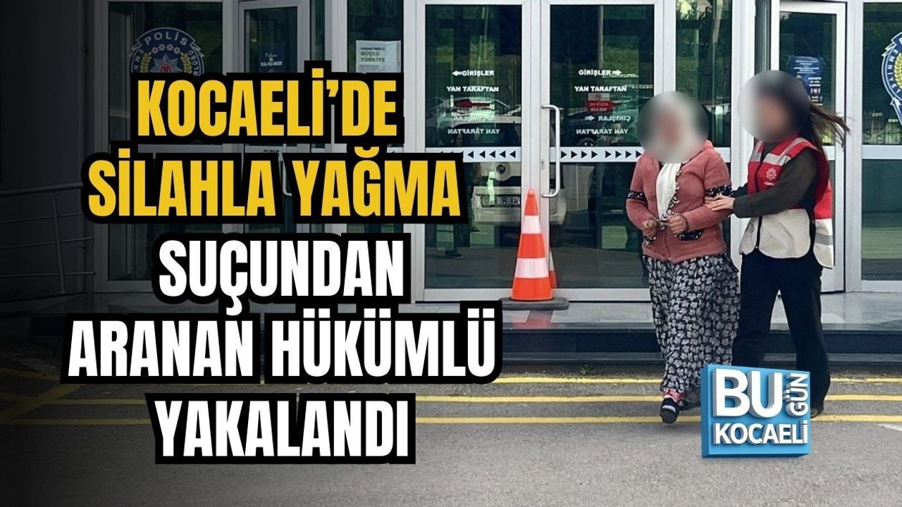 KOCAELİ’DE SİLAHLA YAĞMA SUÇUNDAN ARANAN HÜKÜMLÜ YAKALANDI