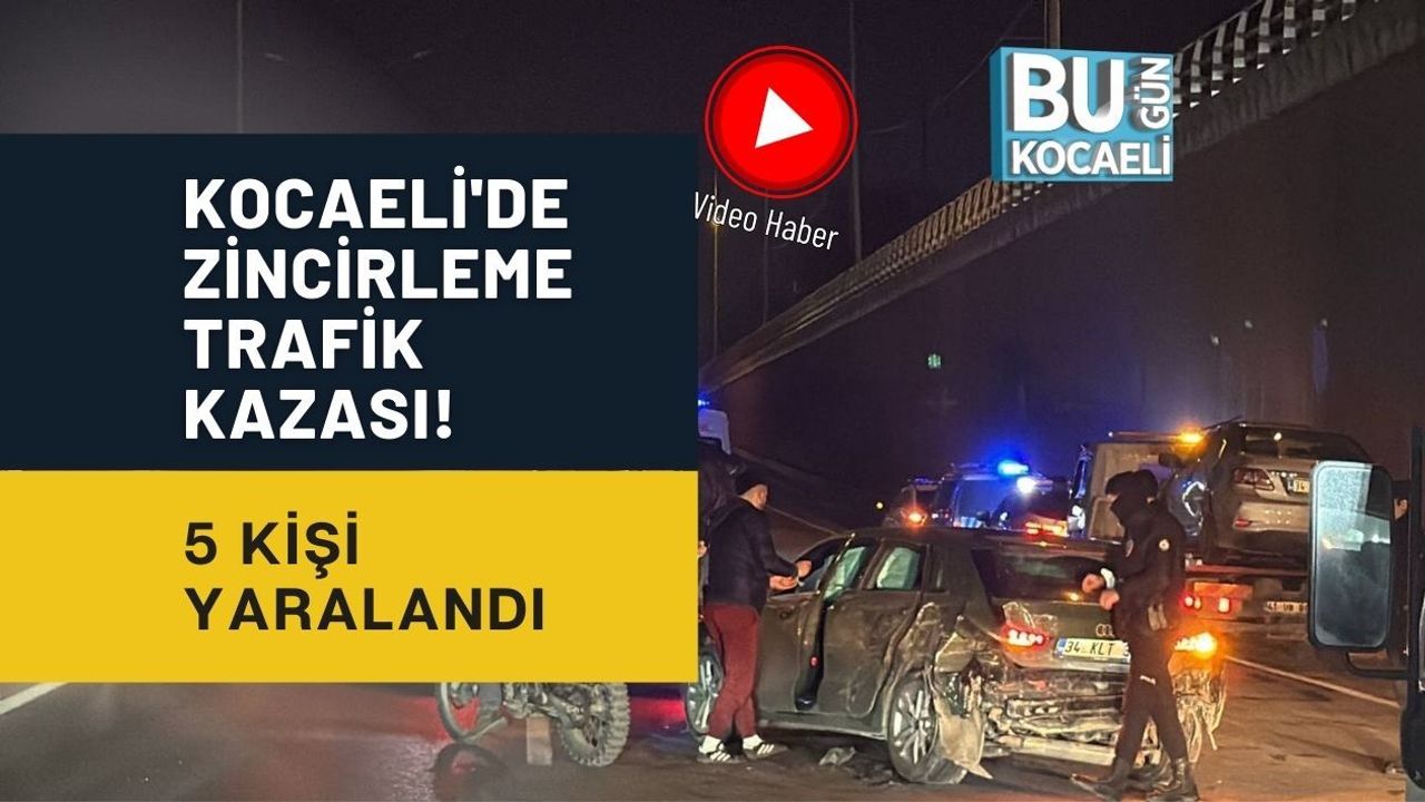 KOCAELİ'DE ZİNCİRLEME TRAFİK KAZASI! 5 KİŞİ YARALANDI