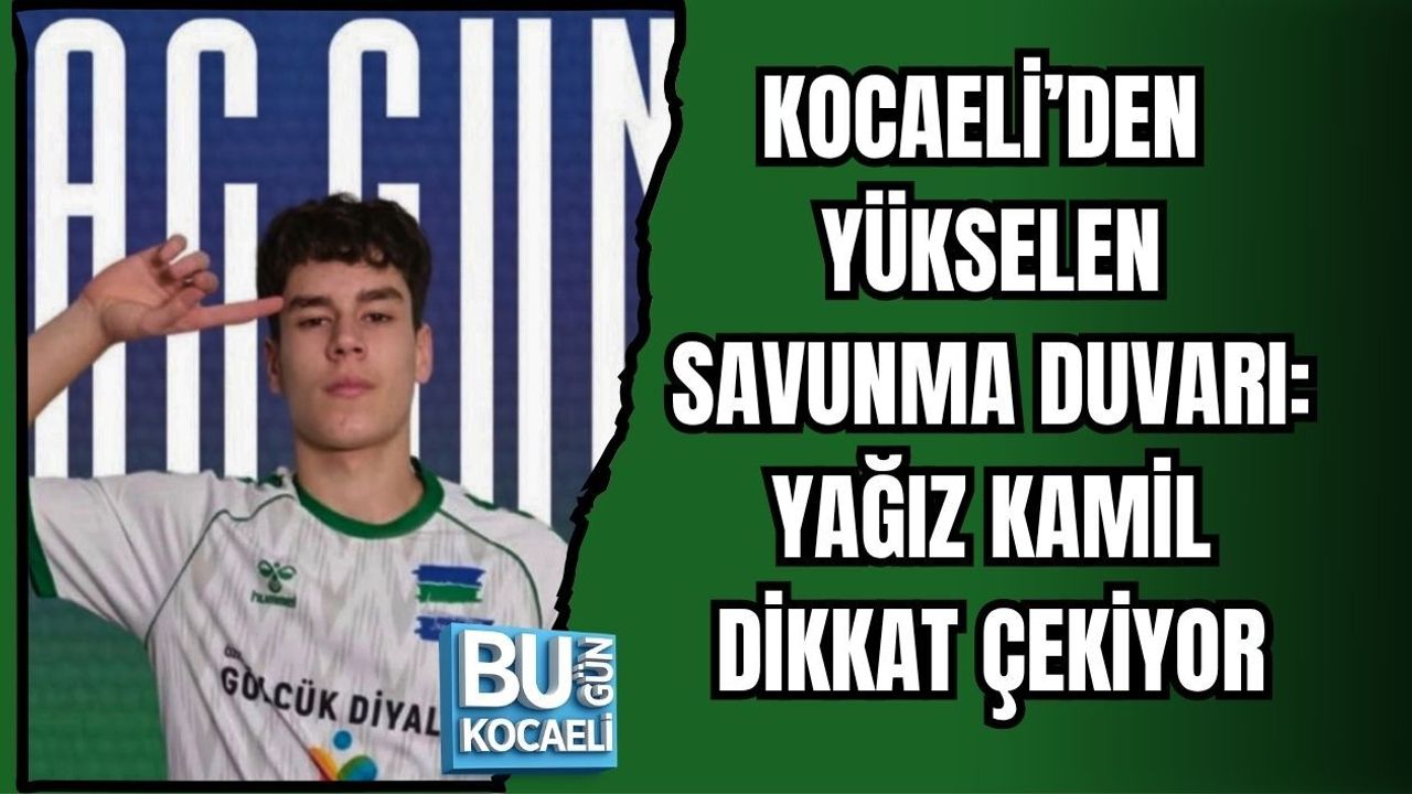 KOCAELİ’DEN YÜKSELEN SAVUNMA DUVARI: YAĞIZ KAMİL DİKKAT ÇEKİYOR
