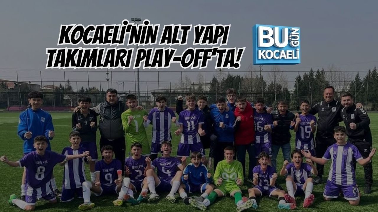 KOCAELİ’NİN ALT YAPI TAKIMLARI PLAY-OFF’TA!