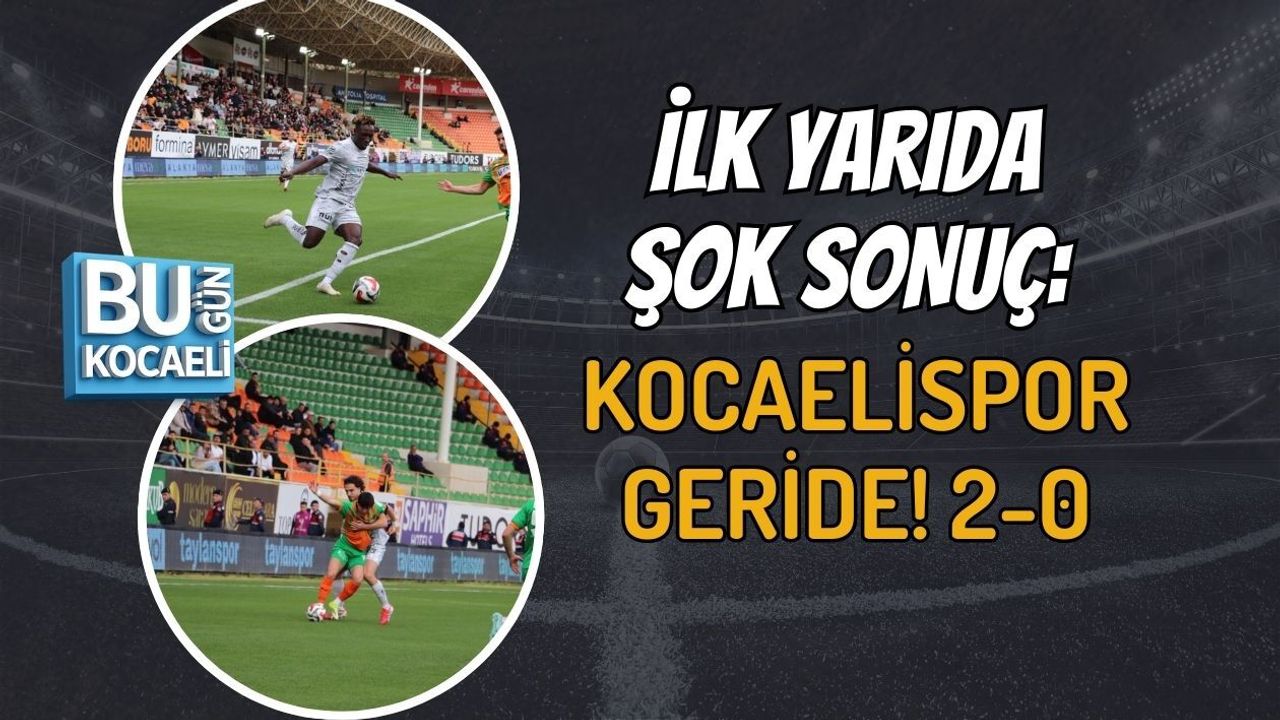 İLK YARIDA ŞOK SONUÇ: KOCAELİSPOR GERİDE! 2-0