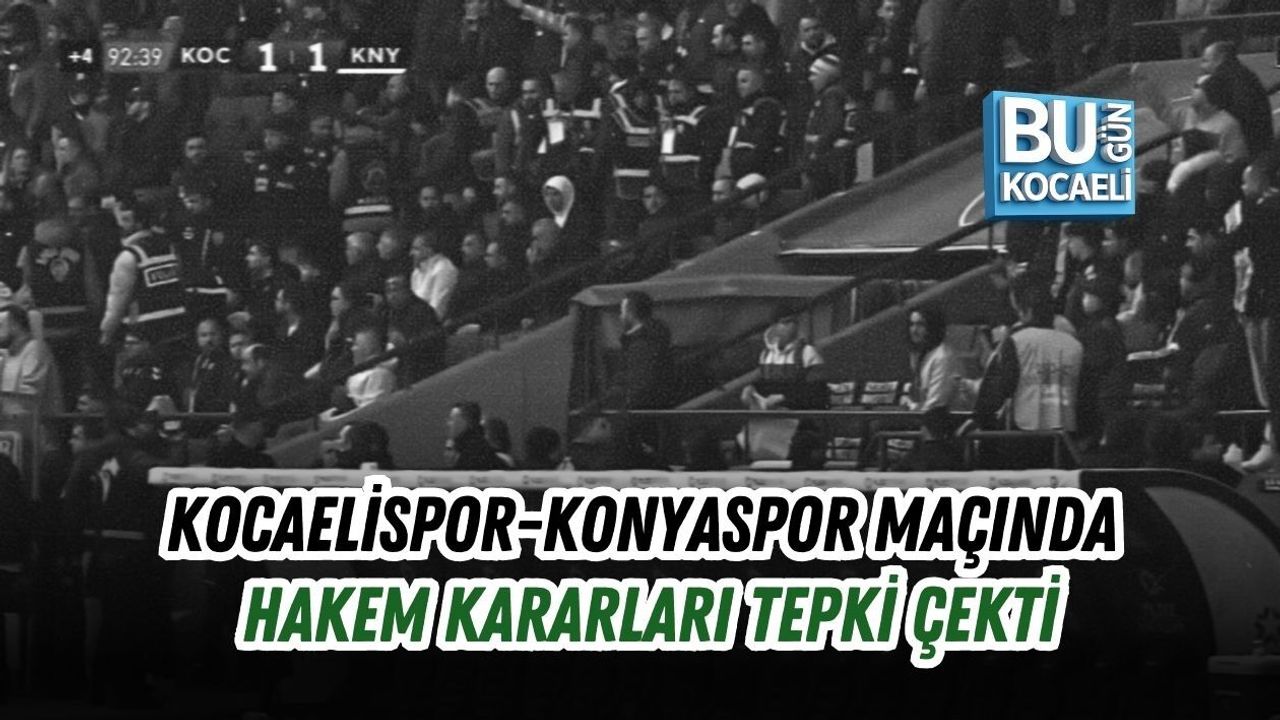KOCAELİSPOR-KONYASPOR MAÇINDA HAKEM KARARLARI TEPKİ ÇEKTİ