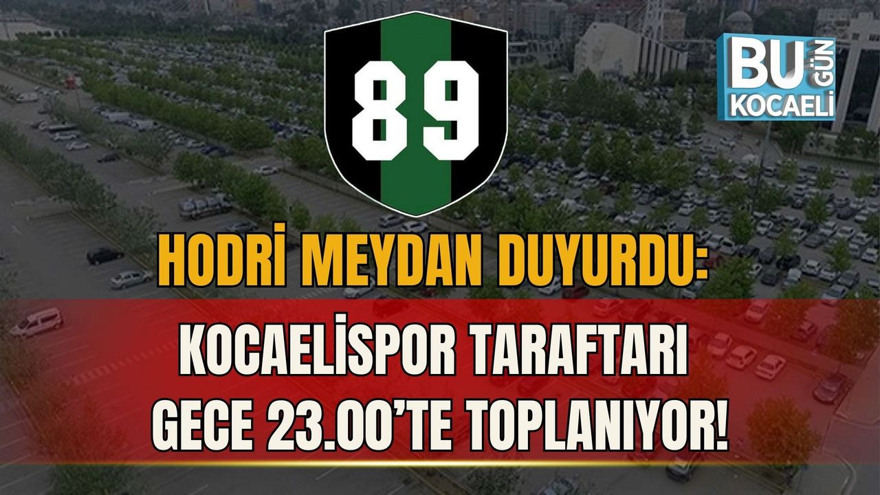 HODRİ MEYDAN DUYURDU: KOCAELİSPOR TARAFTARI GECE 23.00’TE TOPLANIYOR!