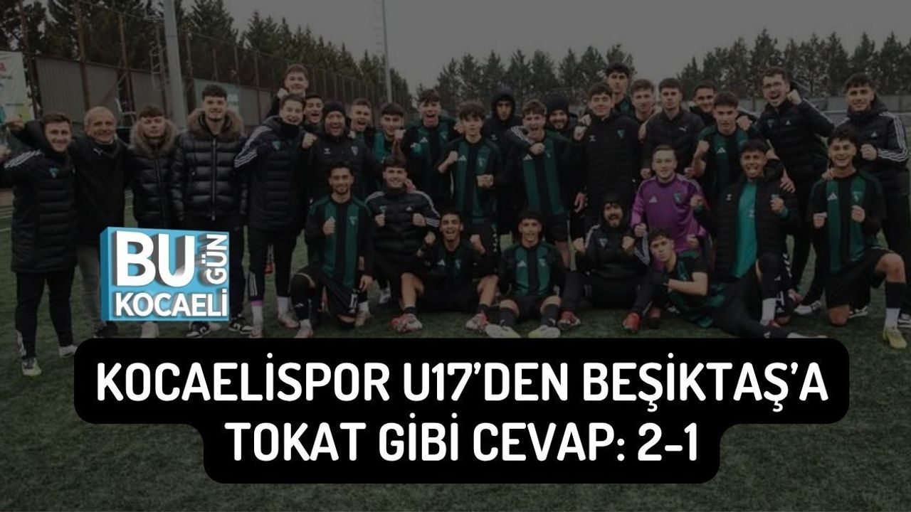 KOCAELİSPOR U17’DEN BEŞİKTAŞ’A TOKAT GİBİ CEVAP: 2-1