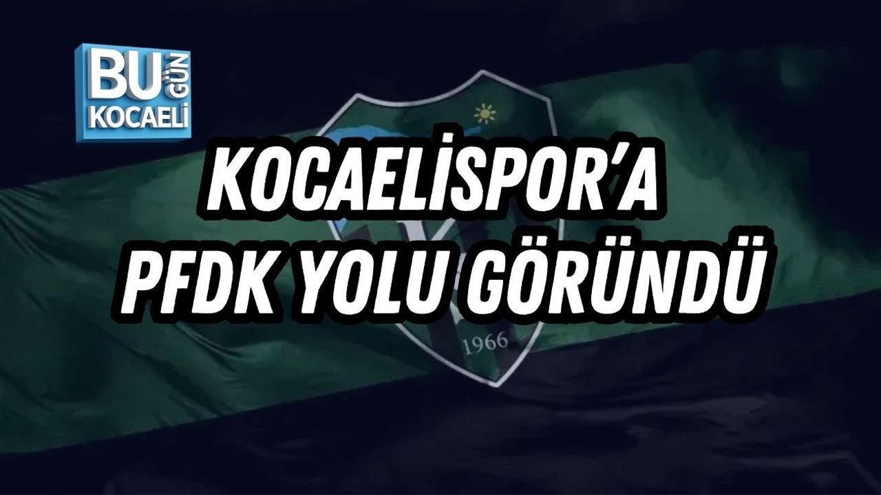 KOCAELİSPOR’A PFDK YOLU GÖRÜNDÜ