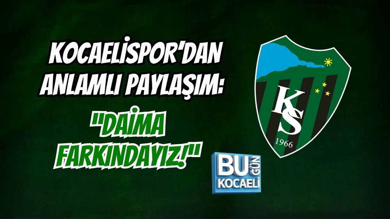 KOCAELİSPOR’DAN ANLAMLI PAYLAŞIM: “DAİMA FARKINDAYIZ!”