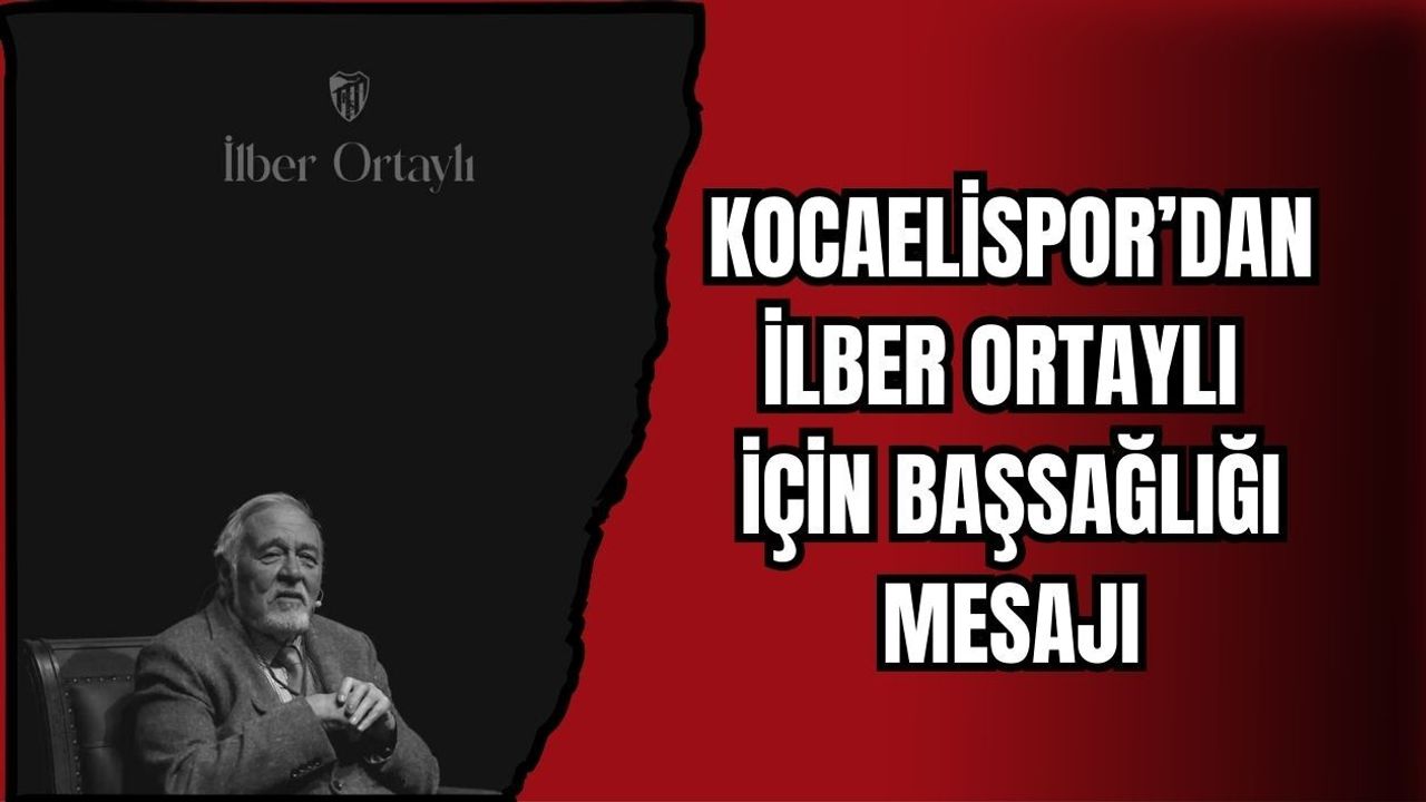KOCAELİSPOR’DAN İLBER ORTAYLI İÇİN BAŞSAĞLIĞI MESAJI