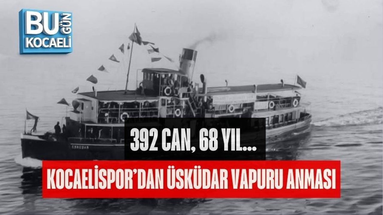 392 CAN, 68 YIL… KOCAELİSPOR’DAN ÜSKÜDAR VAPURU ANMASI
