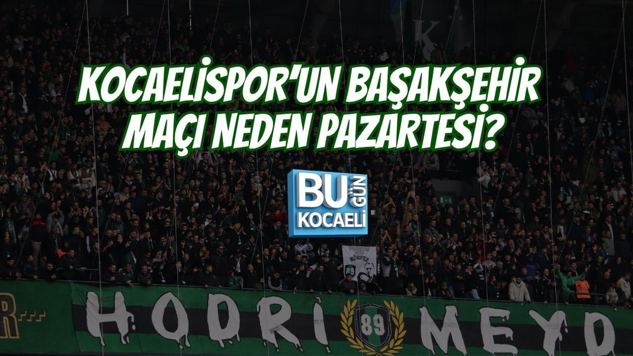 KOCAELİSPOR’UN BAŞAKŞEHİR MAÇI NEDEN PAZARTESİ?