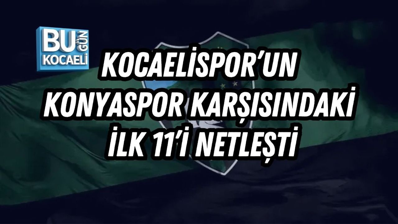 KOCAELİSPOR’UN KONYASPOR KARŞISINDAKİ İLK 11’İ NETLEŞTİ