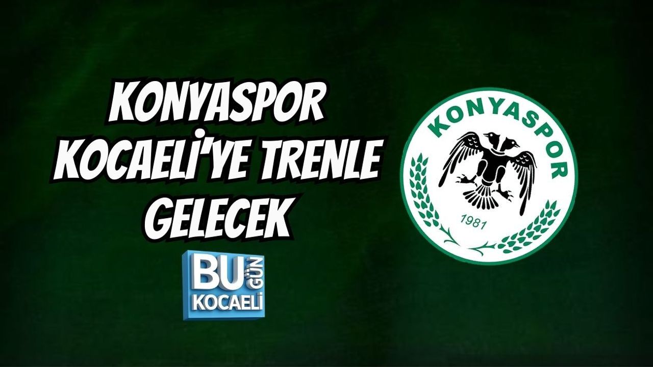 KONYASPOR KOCAELİ’YE TRENLE GELECEK