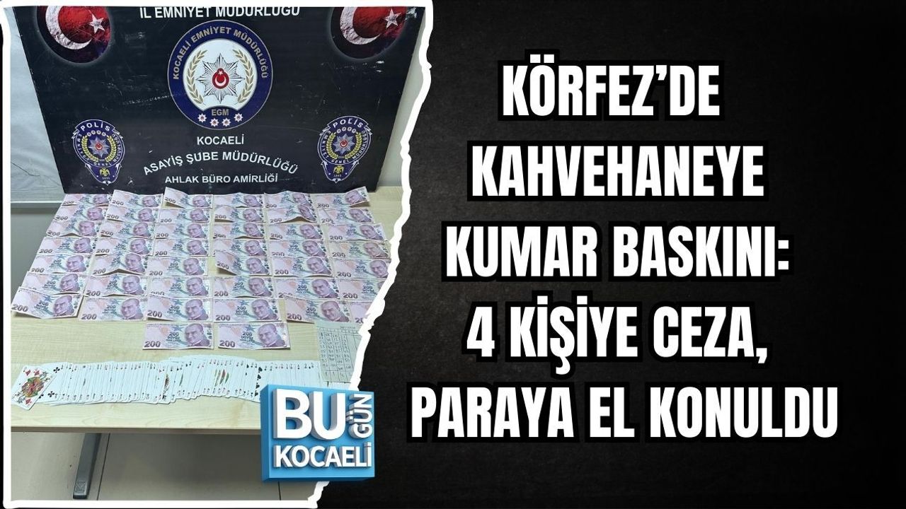 KÖRFEZ’DE KAHVEHANEYE KUMAR BASKINI: 4 KİŞİYE CEZA, PARAYA EL KONULDU