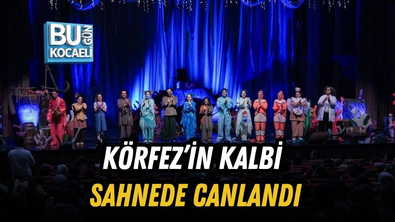 KÖRFEZ’İN KALBİ SAHNEDE CANLANDI