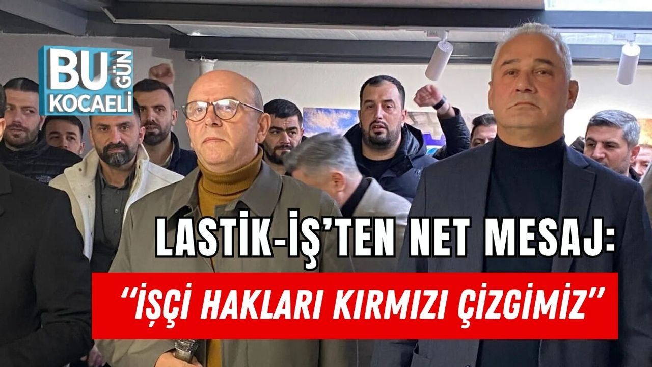 Lastik-İş’ten Net Mesaj: “İşçi Hakları Kırmızı Çizgimiz”