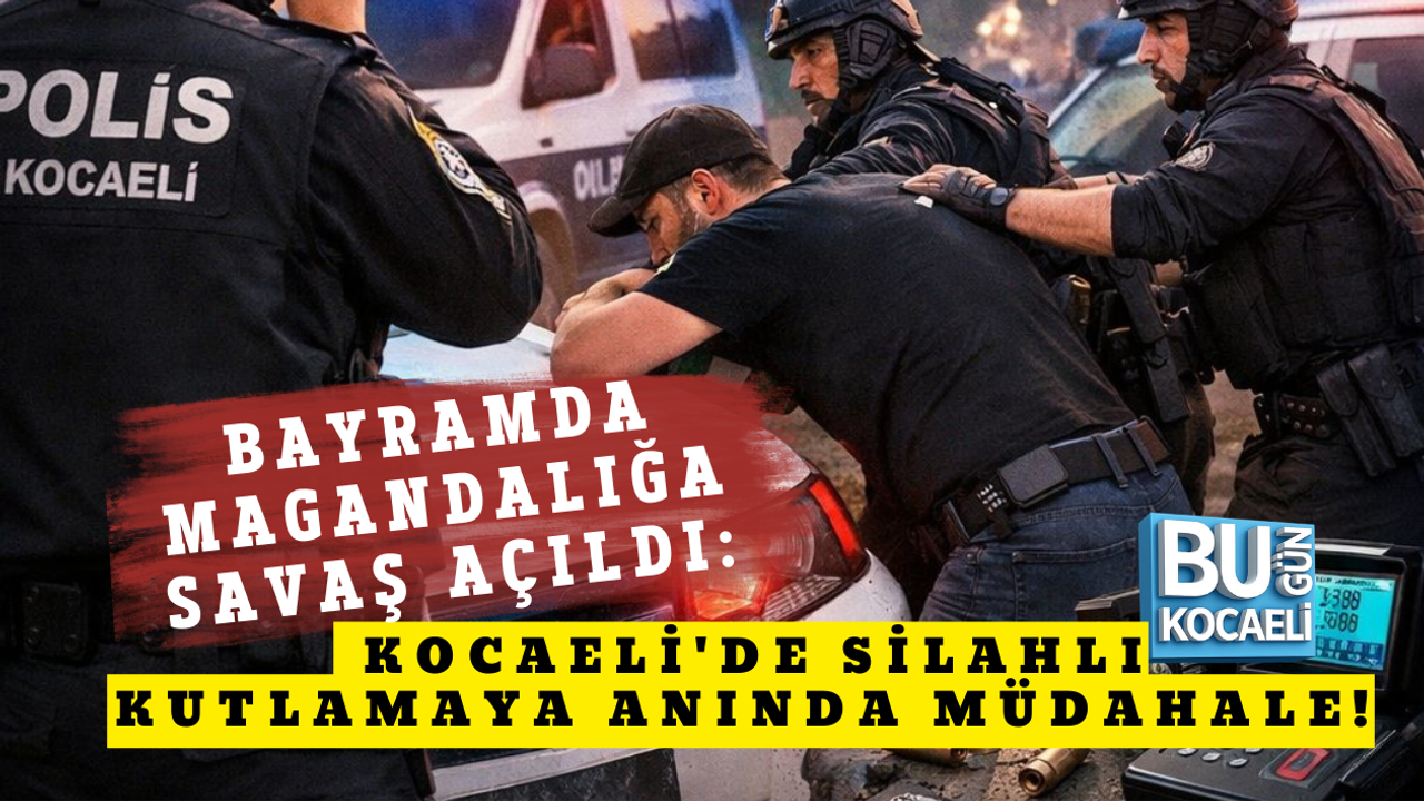 BAYRAMDA MAGANDALIĞA SAVAŞ AÇILDI: KOCAELİ'DE SİLAHLI KUTLAMAYA ANINA MÜDAHALE!