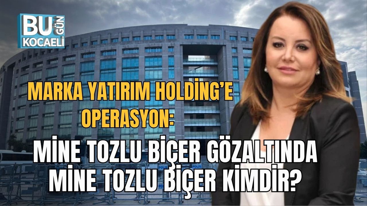 MARKA YATIRIM HOLDİNG’E OPERASYON: MİNE TOZLU BİÇER GÖZALTINDA MİNE TOZLU BİÇER KİMDİR?